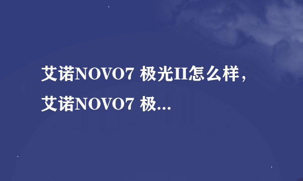 艾诺NOVO7 极光II怎么样，艾诺NOVO7 极光II好不好