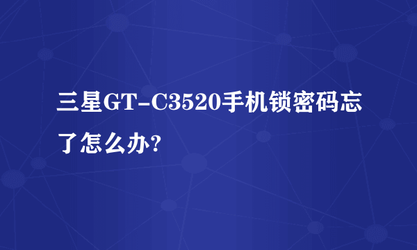 三星GT-C3520手机锁密码忘了怎么办?