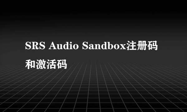 SRS Audio Sandbox注册码和激活码