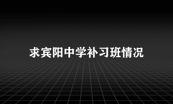 求宾阳中学补习班情况