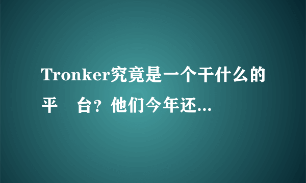 Tronker究竟是一个干什么的平 台？他们今年还去了乌 镇大会。