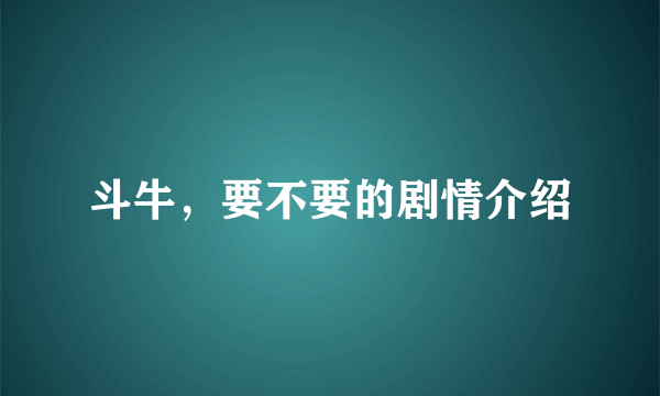 斗牛，要不要的剧情介绍