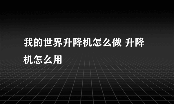 我的世界升降机怎么做 升降机怎么用