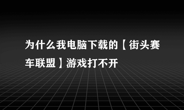 为什么我电脑下载的【街头赛车联盟】游戏打不开