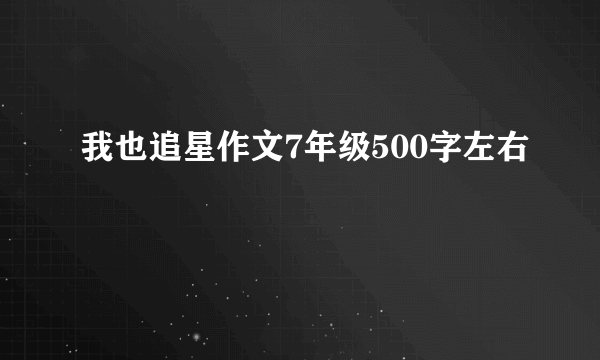 我也追星作文7年级500字左右