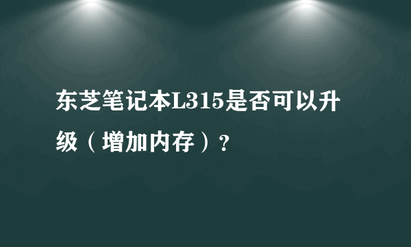 东芝笔记本L315是否可以升级（增加内存）？