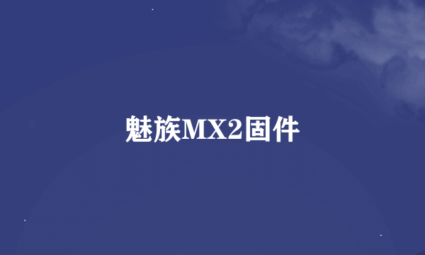 魅族MX2固件