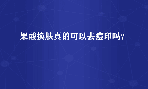 果酸换肤真的可以去痘印吗？