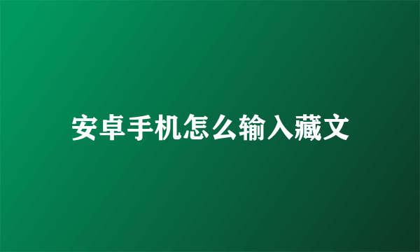 安卓手机怎么输入藏文