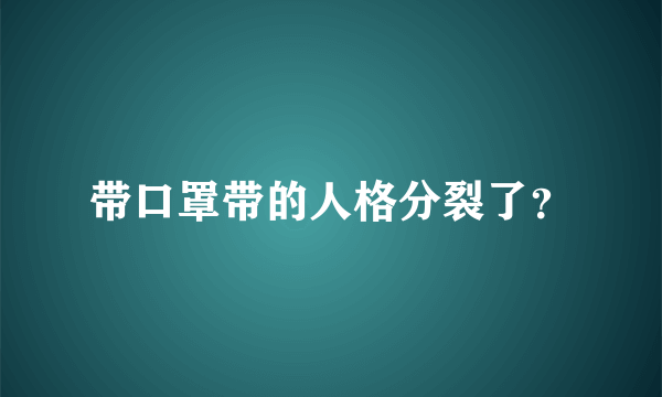 带口罩带的人格分裂了？