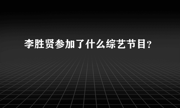 李胜贤参加了什么综艺节目？