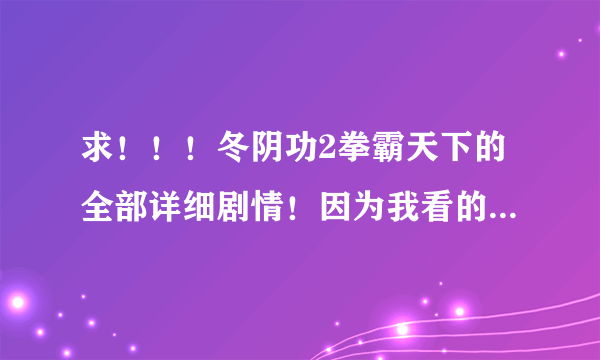 求！！！冬阴功2拳霸天下的全部详细剧情！因为我看的是美国语言！所以有很多都不了解