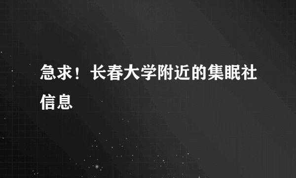 急求！长春大学附近的集眠社信息