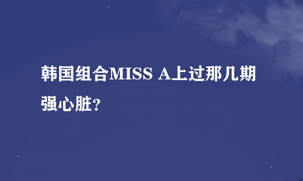 韩国组合MISS A上过那几期强心脏？