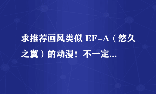 求推荐画风类似 EF-A（悠久之翼）的动漫！不一定是悲剧动漫 但剧情一定要好..