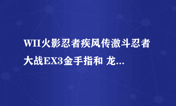 WII火影忍者疾风传激斗忍者大战EX3金手指和 龙刃记金手指