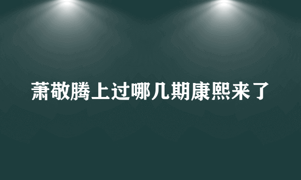 萧敬腾上过哪几期康熙来了