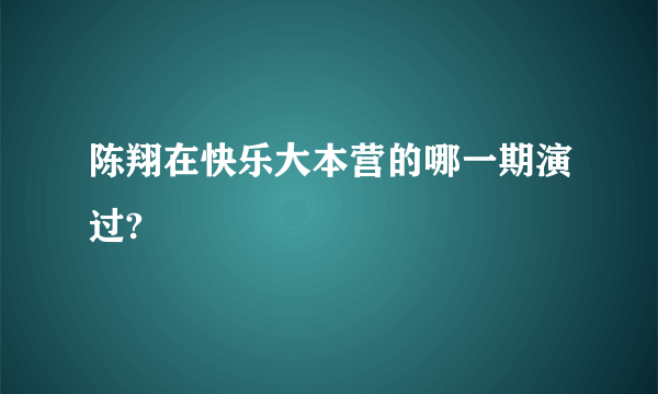 陈翔在快乐大本营的哪一期演过?