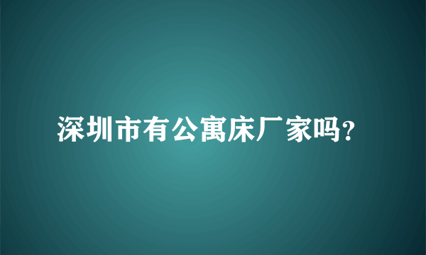 深圳市有公寓床厂家吗？