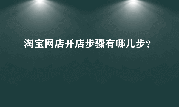 淘宝网店开店步骤有哪几步？