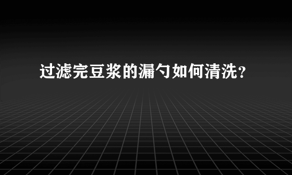 过滤完豆浆的漏勺如何清洗？