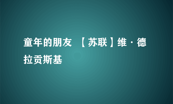 童年的朋友  【苏联】维·德拉贡斯基