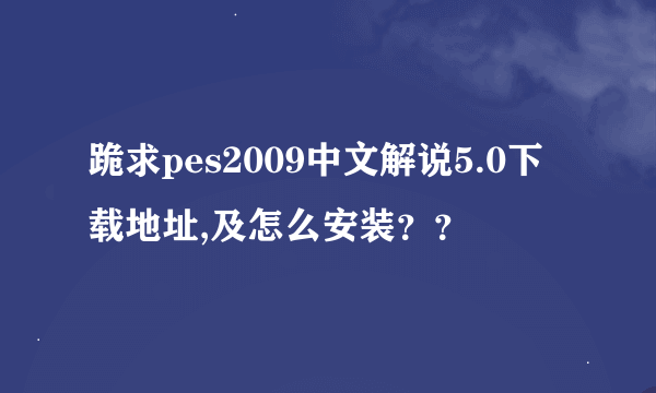 跪求pes2009中文解说5.0下载地址,及怎么安装？？