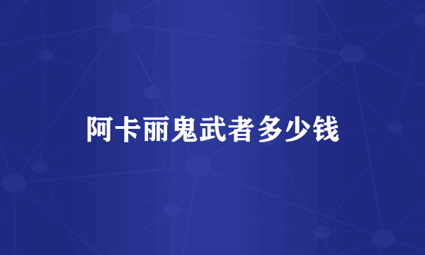 阿卡丽鬼武者多少钱