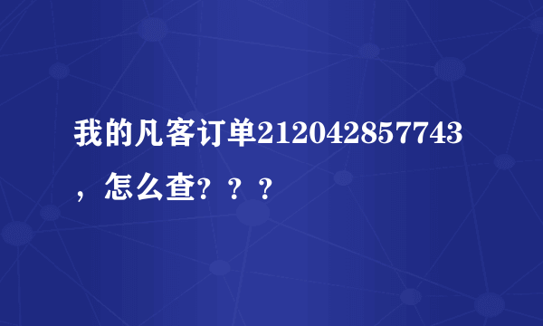 我的凡客订单212042857743，怎么查？？？