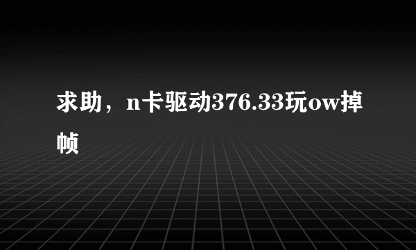 求助，n卡驱动376.33玩ow掉帧