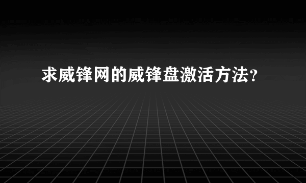 求威锋网的威锋盘激活方法？