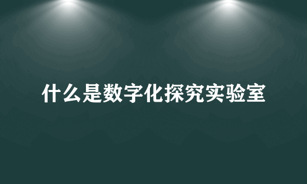 什么是数字化探究实验室