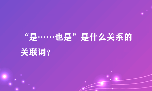 “是……也是”是什么关系的关联词？