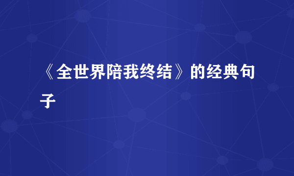 《全世界陪我终结》的经典句子