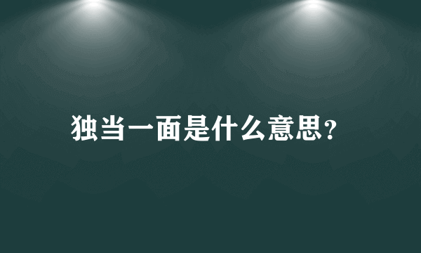 独当一面是什么意思？