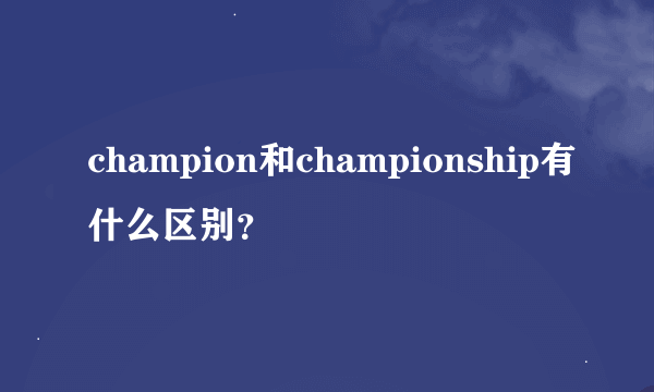 champion和championship有什么区别？