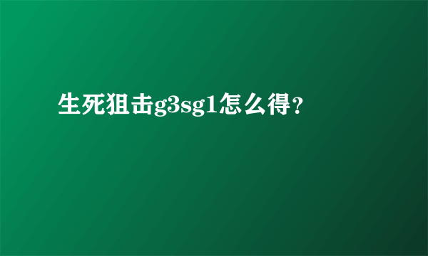 生死狙击g3sg1怎么得？