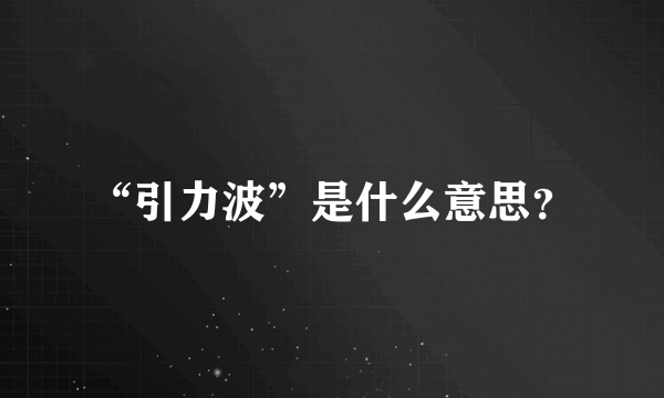 “引力波”是什么意思？