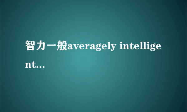 智力一般averagely intelligent 第一个单词是副词,第2个是名词,副词可以用来修饰名词的吗?