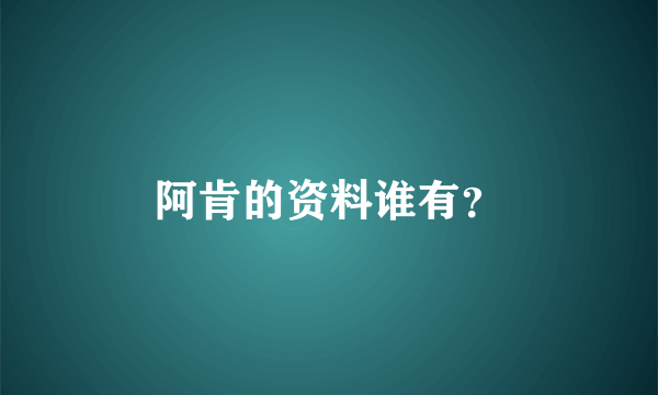 阿肯的资料谁有？