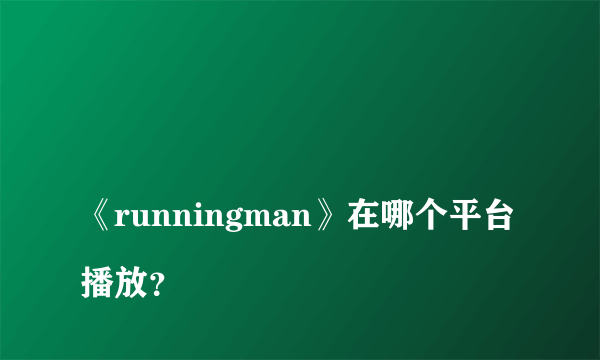 
《runningman》在哪个平台播放？

