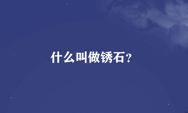 什么叫做锈石？