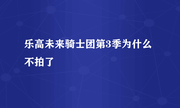 乐高未来骑士团第3季为什么不拍了