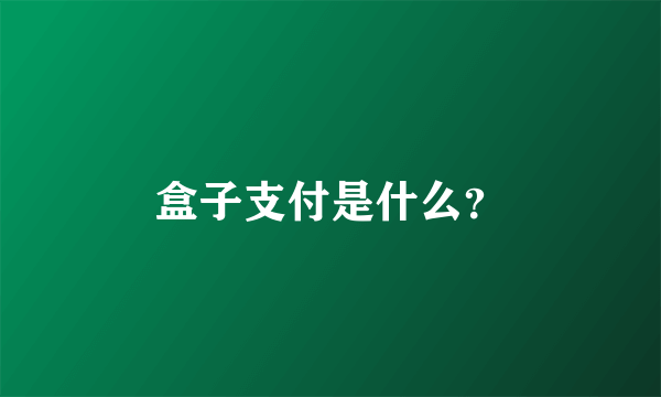 盒子支付是什么？