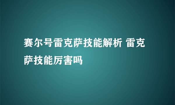 赛尔号雷克萨技能解析 雷克萨技能厉害吗