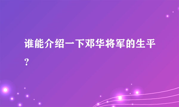 谁能介绍一下邓华将军的生平？