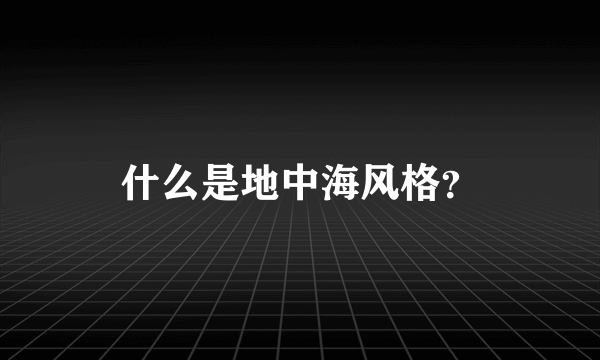 什么是地中海风格？