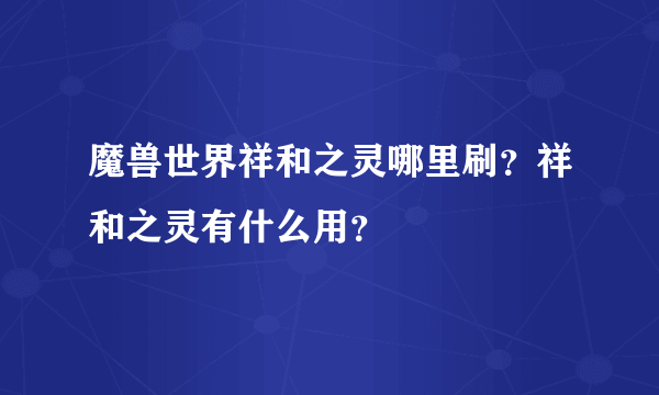 魔兽世界祥和之灵哪里刷？祥和之灵有什么用？