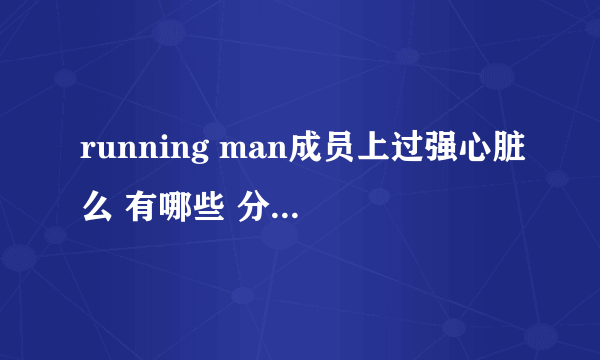 running man成员上过强心脏么 有哪些 分别是哪期的啊