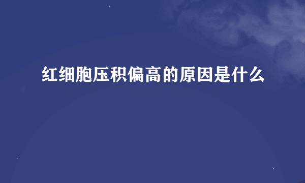 红细胞压积偏高的原因是什么